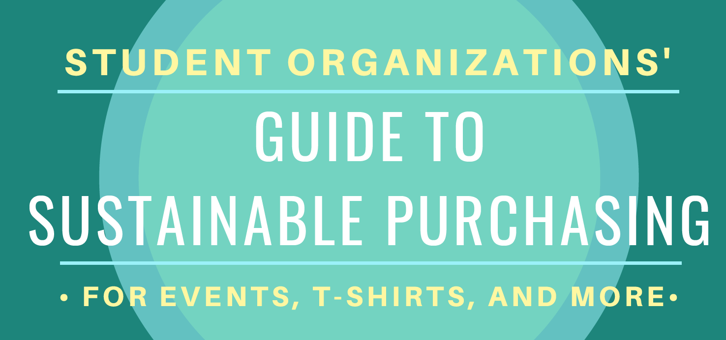 Contains the text "Student Organizations' Guide to Sustainable Purchasing. For Events, T-Shirts, and more.